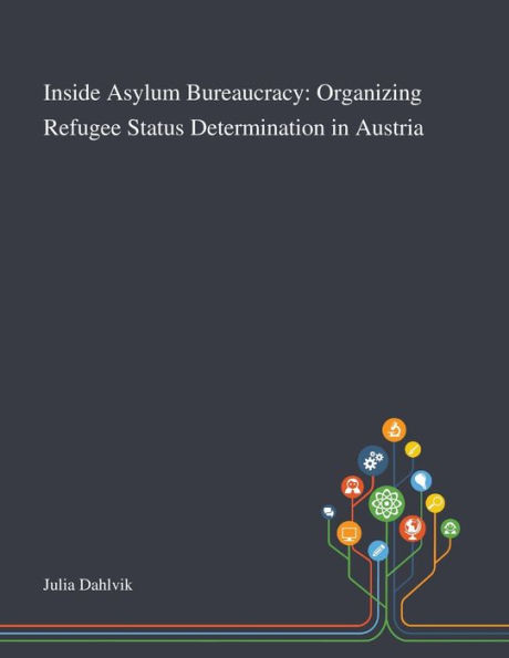 Inside Asylum Bureaucracy: Organizing Refugee Status Determination Austria