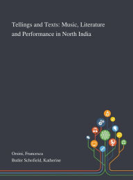 Title: Tellings and Texts: Music, Literature and Performance in North India, Author: Francesca Orsini