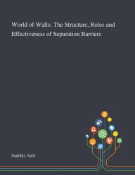 Title: World of Walls: The Structure, Roles and Effectiveness of Separation Barriers, Author: Said Saddiki