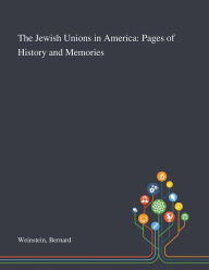 Title: The Jewish Unions in America: Pages of History and Memories, Author: Bernard Weinstein