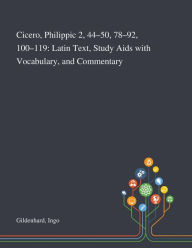 Title: Cicero, Philippic 2, 44-50, 78-92, 100-119: Latin Text, Study Aids With Vocabulary, and Commentary, Author: Ingo Gildenhard