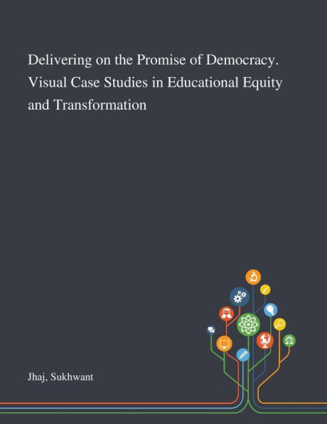 Delivering on the Promise of Democracy. Visual Case Studies Educational Equity and Transformation