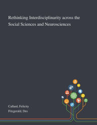 Title: Rethinking Interdisciplinarity Across the Social Sciences and Neurosciences, Author: Felicity Callard