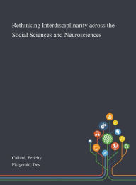 Title: Rethinking Interdisciplinarity Across the Social Sciences and Neurosciences, Author: Felicity Callard