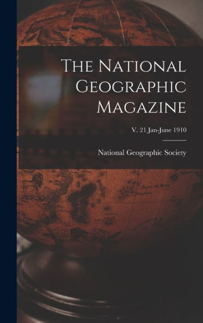 The National Geographic Magazine; v. 21 Jan-June 1910 by National ...