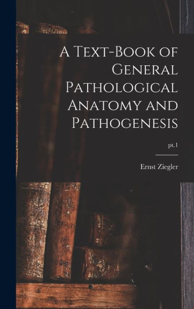 A Text-book of General Pathological Anatomy and Pathogenesis; pt.1 by ...