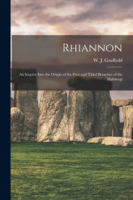 Title: Rhiannon; an Inquiry Into the Origin of the First and Third Branches of the Mabinogi, Author: W J (William John) 1881- Gruffydd