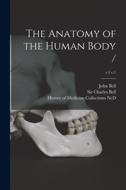 The Anatomy of the Human Body /; v.1 c.1 by John 1763-1820 Bell ...