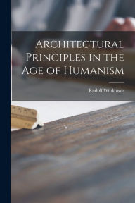 Title: Architectural Principles in the Age of Humanism, Author: Rudolf Wittkower