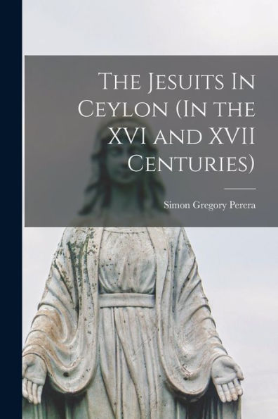 The Jesuits In Ceylon (In the XVI and XVII Centuries)