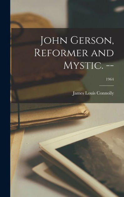 John Gerson, Reformer and Mystic. --; 1964 by James Louis Connolly ...