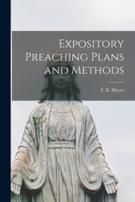 Title: Expository Preaching Plans and Methods [microform], Author: F B (Frederick Brotherton) Meyer