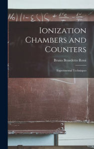 Title: Ionization Chambers and Counters: Experimental Techniques, Author: Bruno Benedetto 1905- Rossi