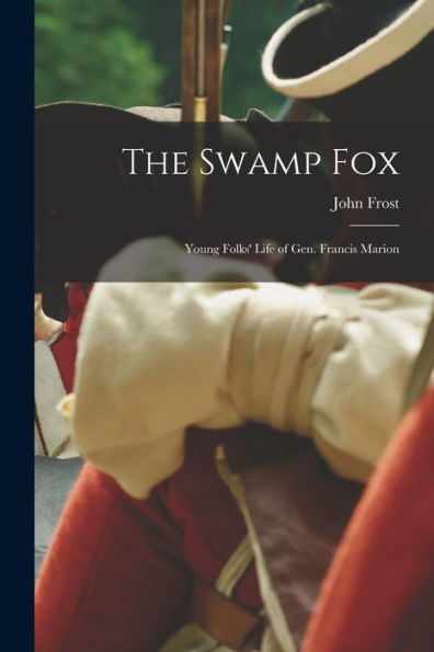 The Swamp Fox; Young Folks' Life of Gen. Francis Marion