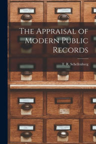 Title: The Appraisal of Modern Public Records, Author: T R (Theodore R ) 19 Schellenberg