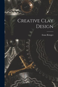 Title: Creative Clay Design, Author: Ernst Röttger