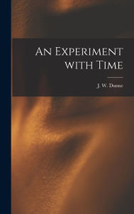 Title: An Experiment With Time, Author: J W (John William) 1875-1949 Dunne