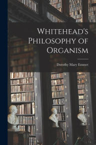 Title: Whitehead's Philosophy of Organism, Author: Dorothy Mary 1904- Emmet