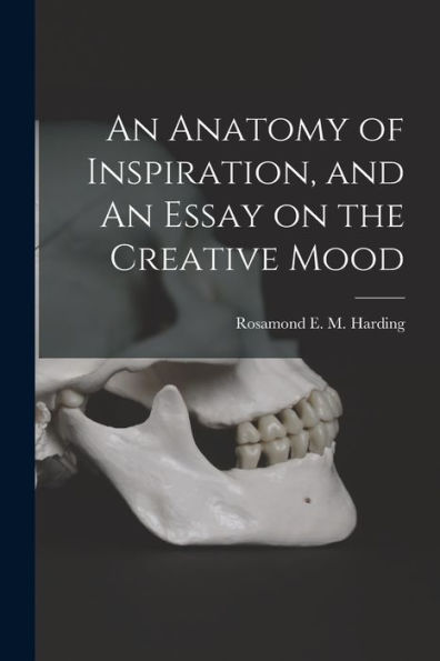 An Anatomy of Inspiration, and An Essay on the Creative Mood