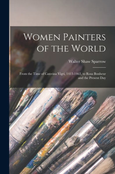 Women Painters of the World [microform]: From Time Caterina Vigri, 1413-1463, to Rosa Bonheur and Present Day