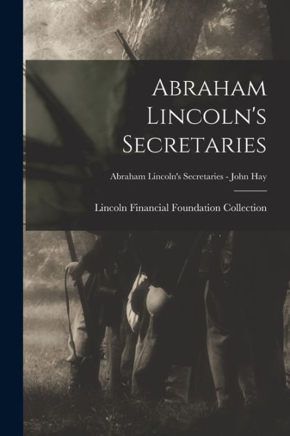 Abraham Lincoln's Secretaries; Abraham Lincoln's Secretaries - John Hay ...