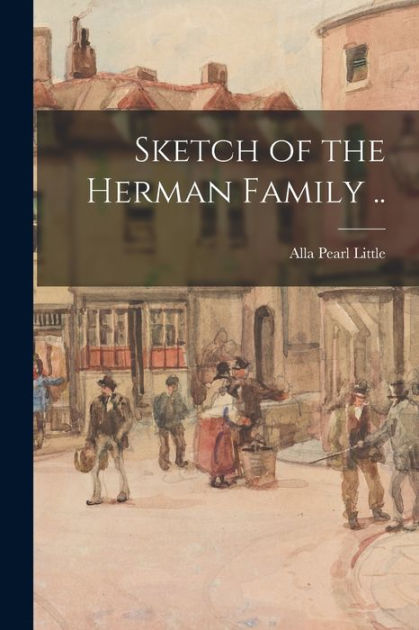 Sketch of the Herman Family .. by Alla Pearl Little, Paperback | Barnes ...