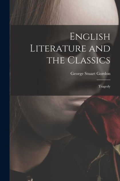 English Literature and the Classics: Tragedy by George Stuart Gordon ...