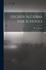 Title: Higher Algebra for Schools, Author: W L (William Leonard) 1893- Ferrar