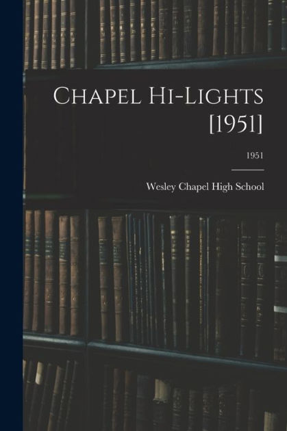 Chapel Hi-Lights [1951]; 1951 by Wesley Chapel High School (Wesley Cha ...