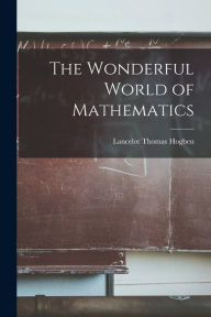Title: The Wonderful World of Mathematics, Author: Lancelot Thomas 1895-1975 Hogben