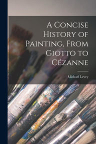 Title: A Concise History of Painting, From Giotto to CÃ¯Â¿Â½zanne, Author: Michael Levey