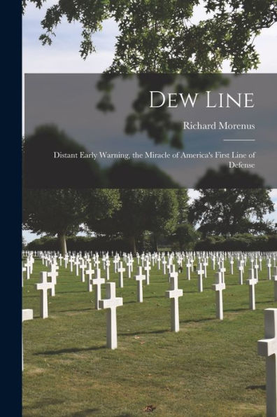 Dew Line: Distant Early Warning, the Miracle of America's First Line Defense