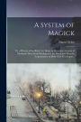 A System of Magick; or, a History of the Black Art. Being an Historical Account of Mankind's Most Early Dealing With the Devil; and How the Acquaintance on Both Sides First Began...