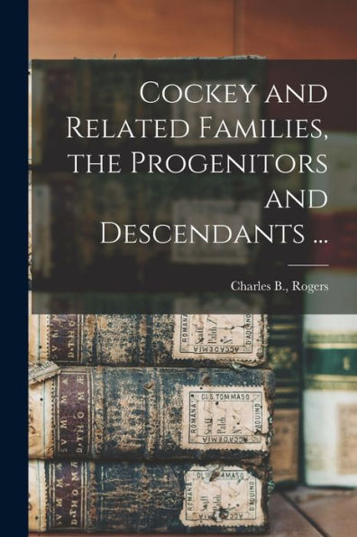Cockey and Related Families, the Progenitors and Descendants ...