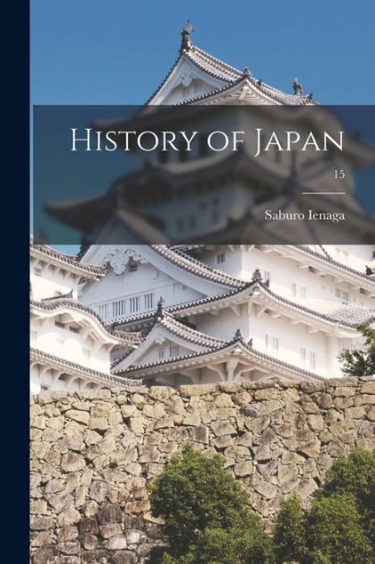 History of Japan; 15 by Saburo 1913-2002 Ienaga, Paperback | Barnes ...