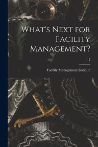 Title: What's Next for Facility Management?; 2, Author: Facility Management Institute