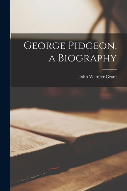 George Pidgeon, a Biography by John Webster Grant, Paperback | Barnes ...