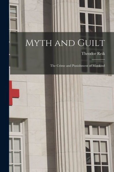 Myth and Guilt; the Crime Punishment of Mankind