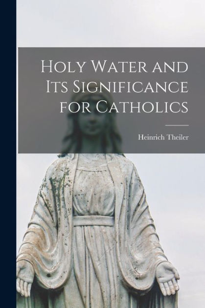 Holy Water and Its Significance for Catholics by Theiler Heinrich ...
