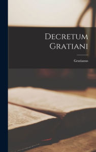 Title: Decretum Gratiani, Author: Gratianus (the Canonist )