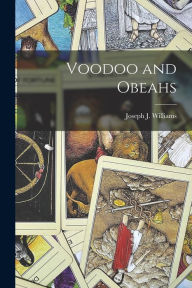 Title: Voodoo and Obeahs, Author: Joseph J Williams