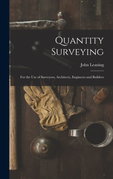 Quantity Surveying: For the Use of Surveyors, Architects, Engineers and Builders