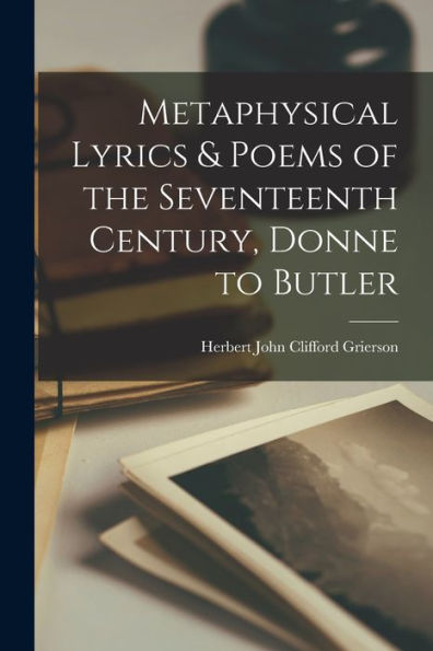 Metaphysical Lyrics & Poems of the Seventeenth Century, Donne to Butler