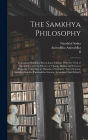 The Samkhya Philosophy; Containing Samkhya-pravachana Sutram, With the Vritti of Aniruddha, and the Bhasya of Vijnana Bhiksu and Extracts From the Vritti-sara of Mahadeva Vedantin; Tatva Samasa; Samkhya Karika; Panchasikha Sutram. Translated [and Edited]