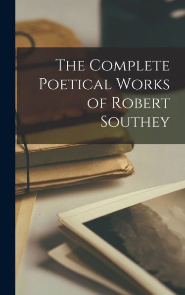 The Complete Poetical Works of Robert Southey