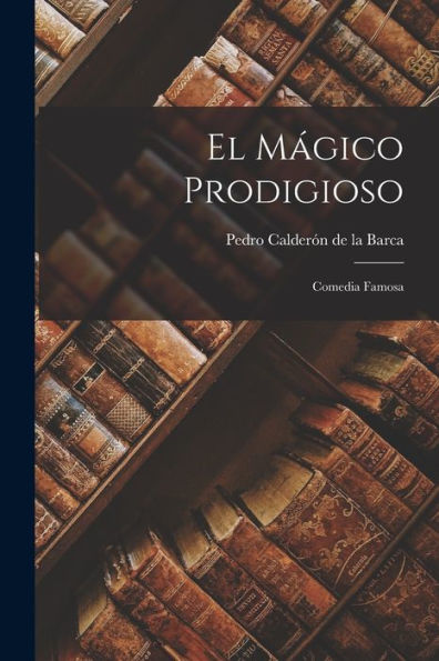 El Mï¿½gico Prodigioso: Comedia Famosa