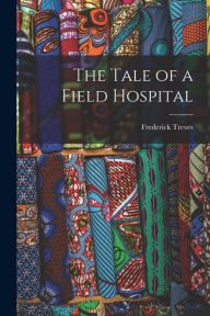 Title: The Tale of a Field Hospital, Author: Frederick Treves
