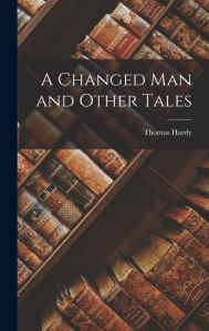 Title: A Changed Man and Other Tales, Author: Thomas Hardy