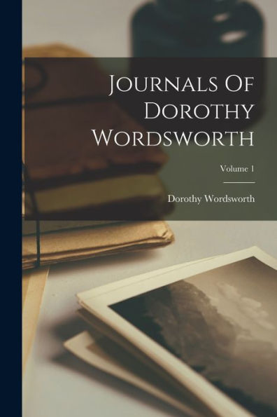 Journals Of Dorothy Wordsworth; Volume 1