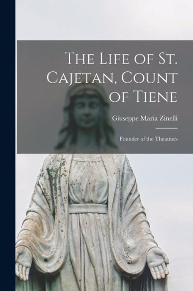 The Life of St. Cajetan, Count of Tiene: Founder of the Theatines
